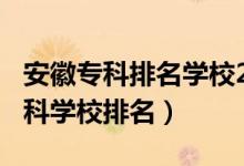 安徽專科排名學(xué)校2020（2022年安徽十大?？茖W(xué)校排名）