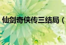 仙劍奇?zhèn)b傳三結(jié)局（仙劍奇?zhèn)b傳三劇情介紹）