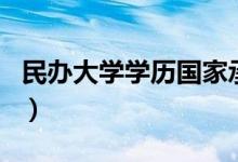 民辦大學(xué)學(xué)歷國(guó)家承認(rèn)嗎（學(xué)信網(wǎng)上能查到嗎）