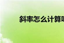 斜率怎么計(jì)算呀（斜率怎么計(jì)算）