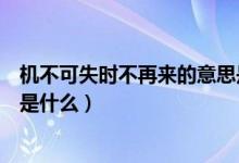 機(jī)不可失時不再來的意思是什么（機(jī)不可失時不再來的意思是什么）