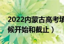 2022內蒙古高考填志愿有幾天時間（什么時候開始和截止）