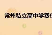 常州私立高中學(xué)費(fèi)價目表（常州私立高中）