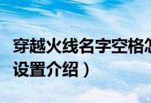 穿越火線名字空格怎么打（穿越火線名字空格設置介紹）
