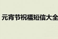 元宵節(jié)祝福短信大全（元宵節(jié)祝福短信介紹）