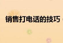 銷售打電話的技巧（為大家分享五個(gè)方法）