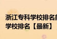 浙江專科學(xué)校排名前十2020（2022浙江?？茖W(xué)校排名【最新】）
