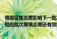 填報(bào)征集志愿影響下一批次錄取嗎（各批次征集志愿投檔時(shí)相應(yīng)批次原填志愿還有效嗎）