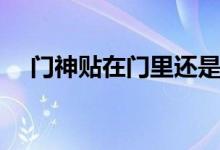 門(mén)神貼在門(mén)里還是門(mén)外（門(mén)神貼的位置）