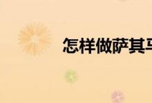 怎樣做薩其馬（薩其馬做法）