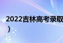 2022吉林高考錄取分?jǐn)?shù)線預(yù)測【文科（理科】）