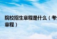 院校招生章程是什么（考生可通過哪些渠道查看高校的招生章程）