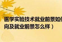 醫(yī)學(xué)實(shí)驗(yàn)技術(shù)就業(yè)前景如何（2022醫(yī)學(xué)實(shí)驗(yàn)技術(shù)專業(yè)就業(yè)方向及就業(yè)前景怎么樣）