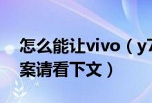 怎么能讓vivo（y71手機(jī)玩游戲不卡 具體答案請(qǐng)看下文）