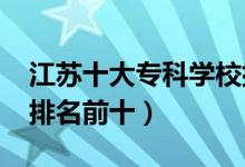 江蘇十大?？茖W(xué)校排名2022（高職高專院校排名前十）