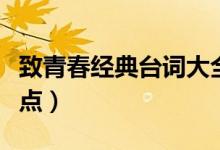 致青春經(jīng)典臺(tái)詞大全（十句致青春經(jīng)典臺(tái)詞盤點(diǎn)）