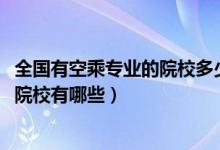 全國(guó)有空乘專業(yè)的院校多少所（2022全國(guó)開設(shè)空中乘務(wù)專業(yè)院校有哪些）