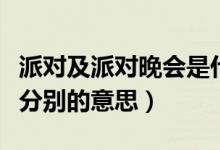派對及派對晚會是什么意思（派對及派對晚會分別的意思）