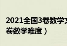 2021全國3卷數(shù)學(xué)文科答案詳細（2021全國3卷數(shù)學(xué)難度）