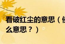 看破紅塵的意思（佛教中常說(shuō)的看破紅塵是什么意思？）