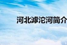 河北滹沱河簡介（河北滹沱河介紹）