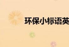 環(huán)保小標(biāo)語(yǔ)英語(yǔ)(環(huán)保小標(biāo)語(yǔ))