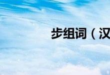 步組詞（漢字步怎么組詞）