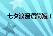 七夕浪漫語簡短（七夕浪漫句子有哪些）