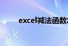 excel減法函數(shù)怎么用（操作步驟）