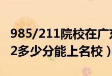 985/211院校在廣東在最低投檔分?jǐn)?shù)線（2022多少分能上名校）