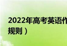 2022年高考英語作文評(píng)分細(xì)則（有哪些評(píng)分規(guī)則）