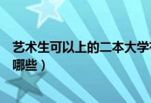藝術(shù)生可以上的二本大學(xué)有哪些（適合藝術(shù)生的二本大學(xué)有哪些）