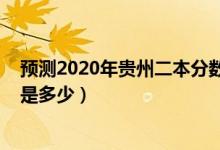 預測2020年貴州二本分數(shù)線（預測2022年貴州二本分數(shù)線是多少）