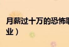 月薪過十萬(wàn)的恐怖職業(yè)（沒人愿意干的高薪職業(yè)）