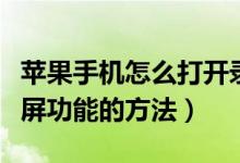 蘋果手機(jī)怎么打開錄屏功能（蘋果手機(jī)打開錄屏功能的方法）