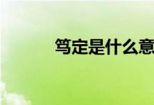 篤定是什么意思（篤定的含義）