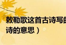 敕勒歌這首古詩寫的什么意思（敕勒歌這首古詩的意思）