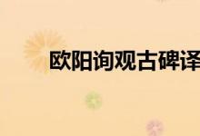 歐陽詢觀古碑譯文（歐陽詢觀古碑）