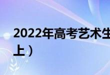 2022年高考藝術生文化課要求（多少分能考上）