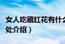 女人吃藏紅花有什么好處（女人吃藏紅花的好處介紹）