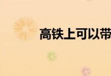 高鐵上可以帶酒嗎（了解一下）