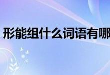 形能組什么詞語有哪些（形組詞具體有哪些）