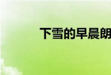下雪的早晨朗誦(下雪的早晨)