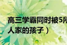 高三學(xué)霸同時被5所世界名校錄?。ńK究是別人家的孩子）