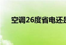 空調(diào)26度省電還是28度（原因是什么）
