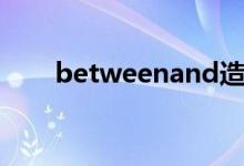 betweenand造句(betweenand)