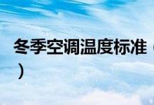 冬季空調(diào)溫度標(biāo)準(zhǔn)（空調(diào)冬季適合開到多少度）