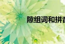 隙組詞和拼音（隙組詞解釋）