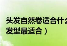 頭發(fā)自然卷適合什么發(fā)型（頭發(fā)自然卷這三種發(fā)型最適合）
