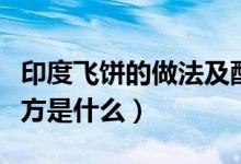 印度飛餅的做法及配方（印度飛餅的做法及配方是什么）